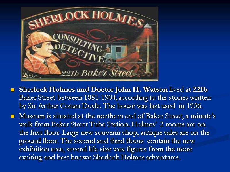 Sherlock Holmes and Doctor John H. Watson lived at 221b Baker Street between 1881-1904,